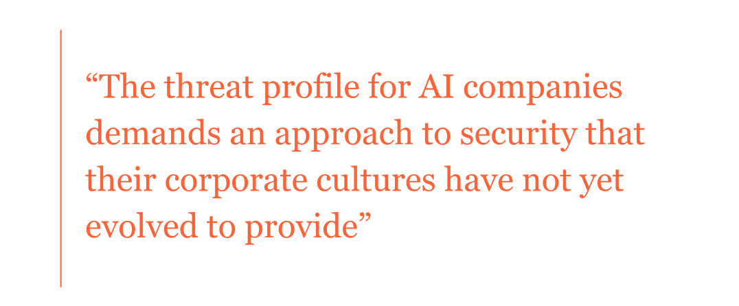 Pull quote: The threat profile for AI companies demands an approach to security that their corporate cultures have not yet evolved to provide.